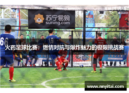 火药足球比赛：燃情对抗与爆炸魅力的极限挑战赛