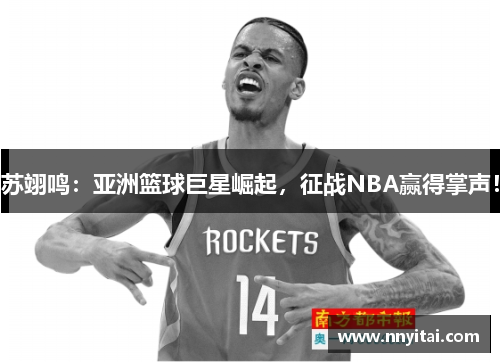 苏翊鸣：亚洲篮球巨星崛起，征战NBA赢得掌声！